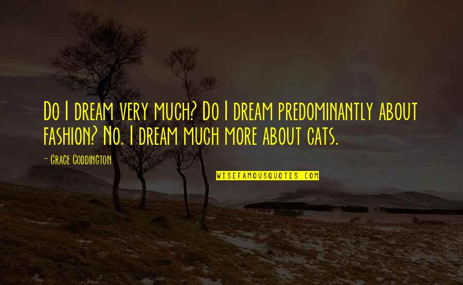 Cat Fashion Quotes By Grace Coddington: Do I dream very much? Do I dream