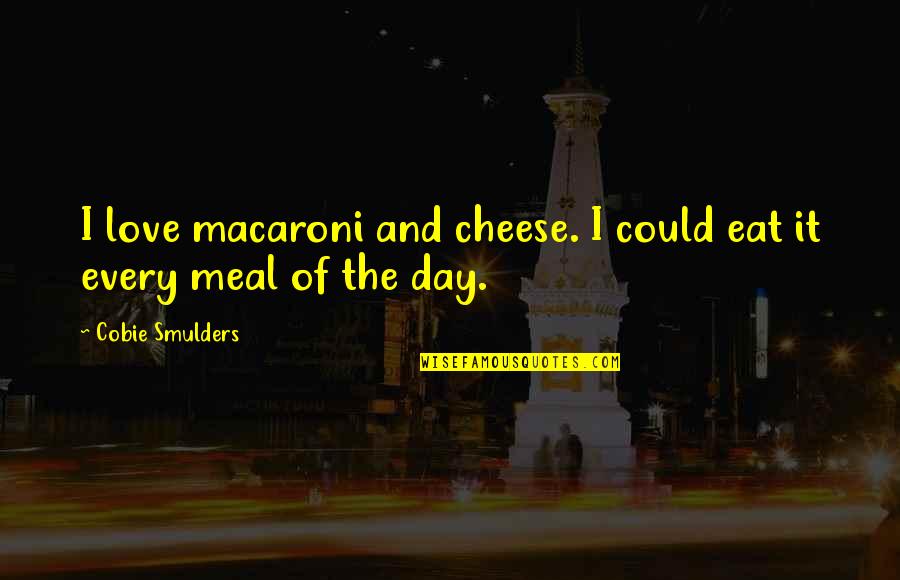 Cat Fight Quotes By Cobie Smulders: I love macaroni and cheese. I could eat