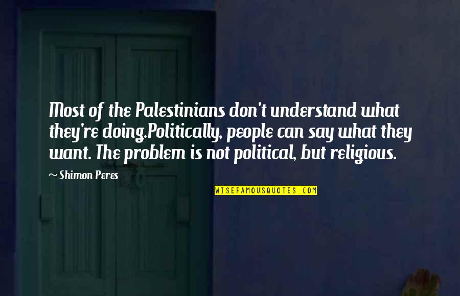 Cat Fighting Quotes By Shimon Peres: Most of the Palestinians don't understand what they're