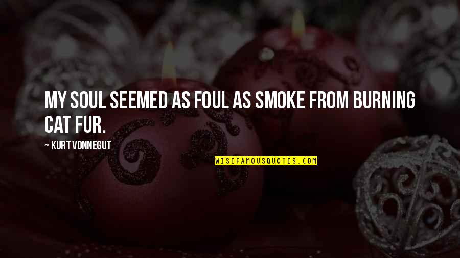 Cat Fur Quotes By Kurt Vonnegut: My soul seemed as foul as smoke from Cat Fur Quotes By Kurt Vonnegut: My soul seemed as foul as smoke from