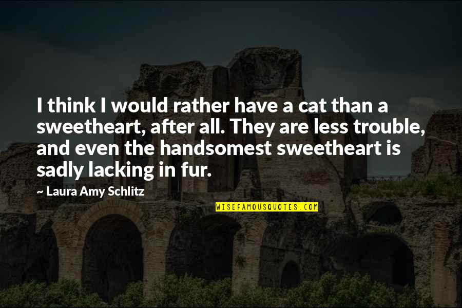Cat Fur Quotes By Laura Amy Schlitz: I think I would rather have a cat Cat Fur Quotes By Laura Amy Schlitz: I think I would rather have a cat