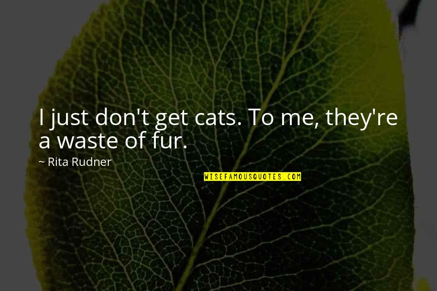 Cat Fur Quotes By Rita Rudner: I just don't get cats. To me, they're Cat Fur Quotes By Rita Rudner: I just don't get cats. To me, they're