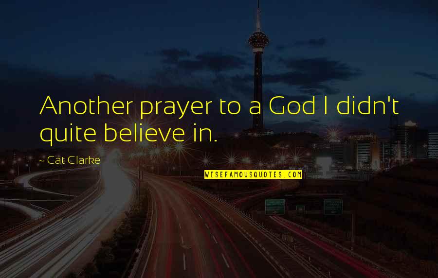 Cat God Quotes By Cat Clarke: Another prayer to a God I didn't quite Cat God Quotes By Cat Clarke: Another prayer to a God I didn't quite