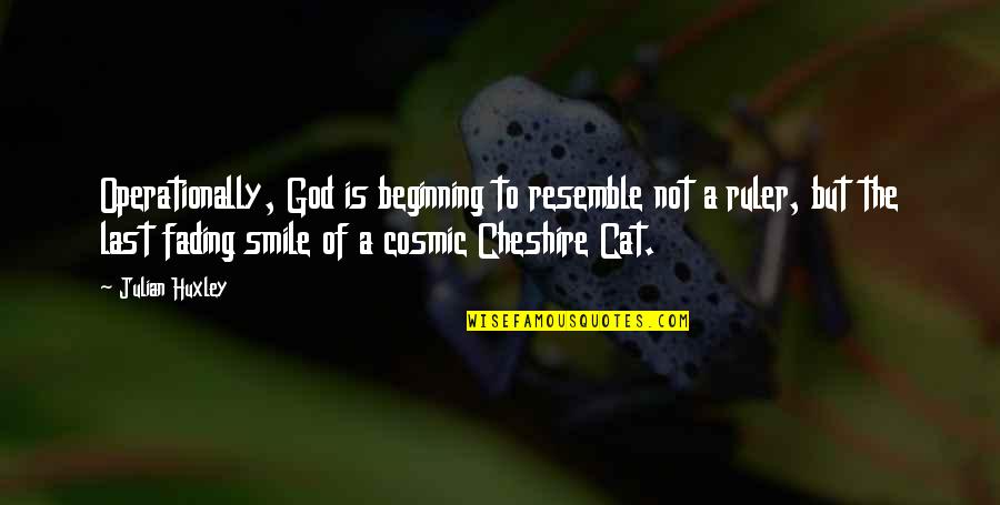 Cat God Quotes By Julian Huxley: Operationally, God is beginning to resemble not a Cat God Quotes By Julian Huxley: Operationally, God is beginning to resemble not a