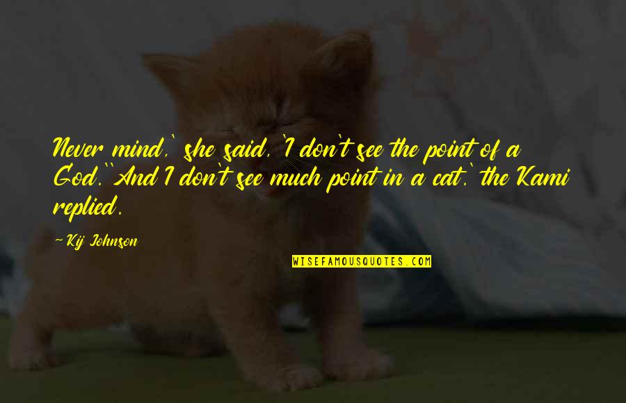 Cat God Quotes By Kij Johnson: Never mind,' she said, 'I don't see the Cat God Quotes By Kij Johnson: Never mind,' she said, 'I don't see the