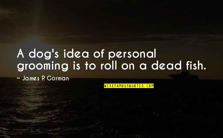 Cat Grooming Quotes By James P. Gorman: A dog's idea of personal grooming is to