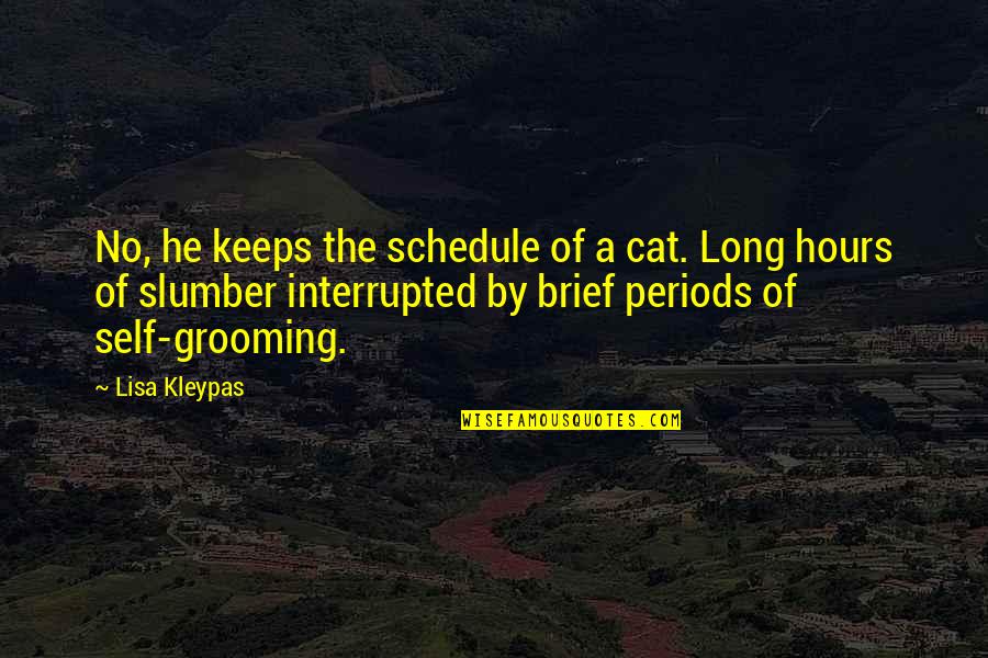 Cat Grooming Quotes By Lisa Kleypas: No, he keeps the schedule of a cat.