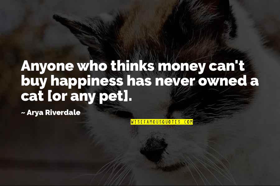 Cat Happiness Quotes By Arya Riverdale: Anyone who thinks money can't buy happiness has