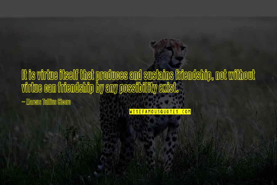 Cat Hater Quotes By Marcus Tullius Cicero: It is virtue itself that produces and sustains
