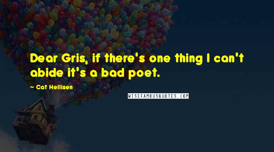 Cat Hellisen quotes: Dear Gris, if there's one thing I can't abide it's a bad poet.