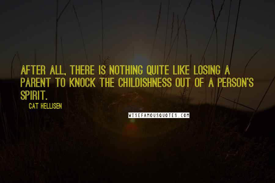 Cat Hellisen quotes: After all, there is nothing quite like losing a parent to knock the childishness out of a person's spirit.