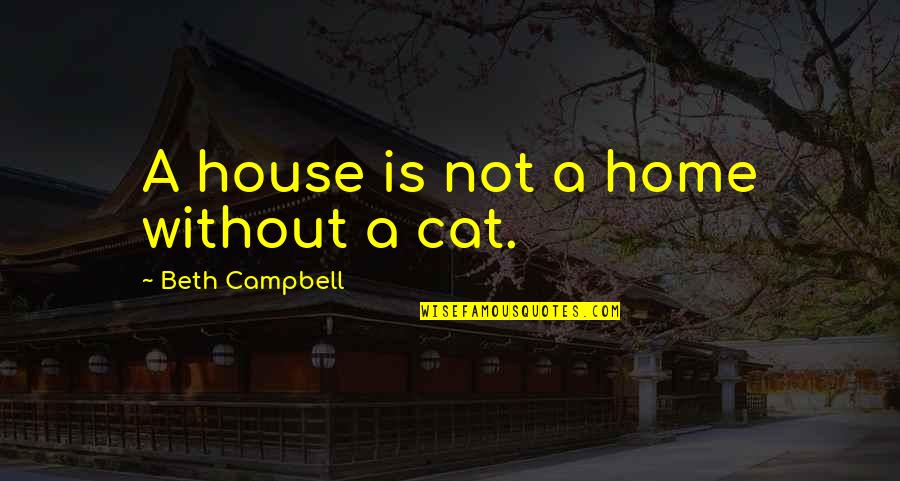 Cat House Quotes By Beth Campbell: A house is not a home without a