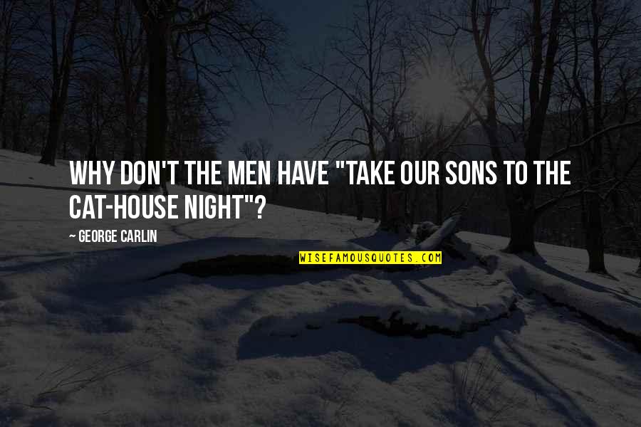 Cat House Quotes By George Carlin: Why don't the men have "Take Our Sons
