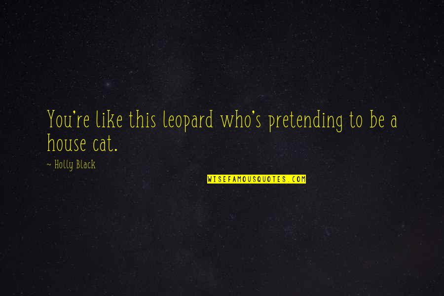 Cat House Quotes By Holly Black: You're like this leopard who's pretending to be