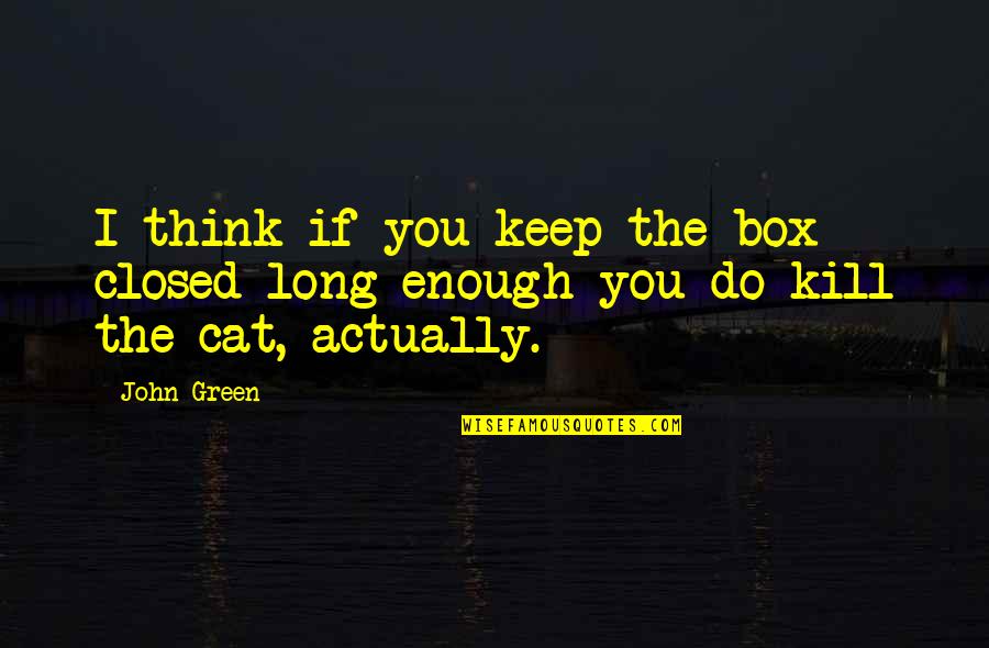 Cat In The Box Quotes By John Green: I think if you keep the box closed