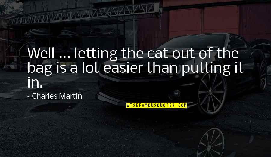 Cat In The Cat Quotes By Charles Martin: Well ... letting the cat out of the