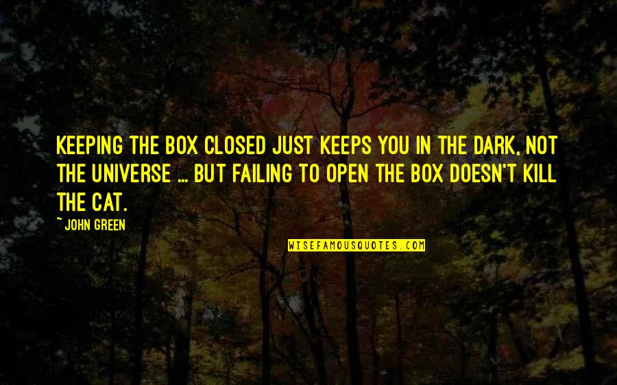 Cat In The Cat Quotes By John Green: Keeping the box closed just keeps you in