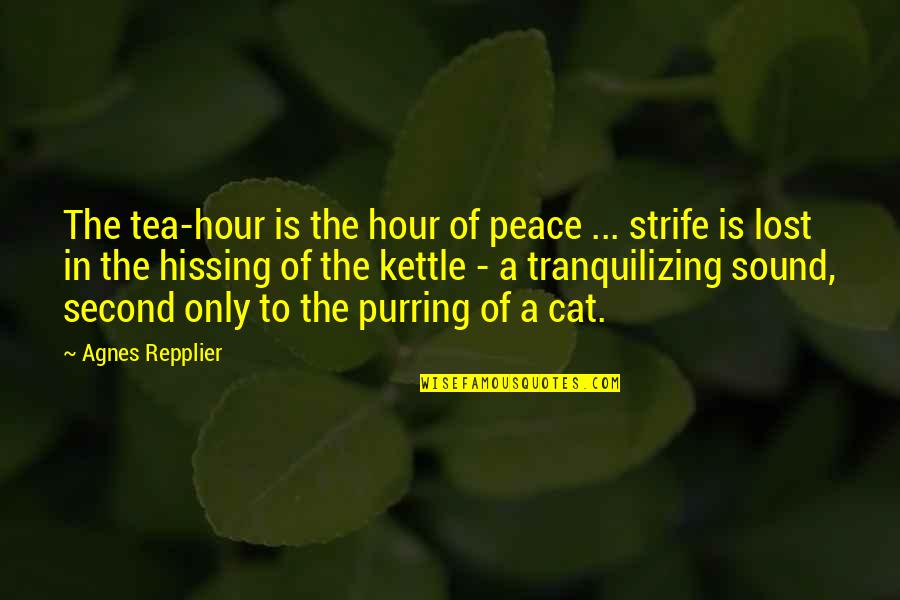 Cat In The Quotes By Agnes Repplier: The tea-hour is the hour of peace ...