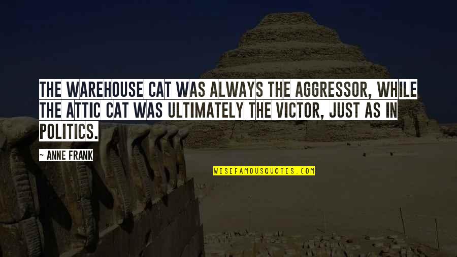 Cat In The Quotes By Anne Frank: The warehouse cat was always the aggressor, while
