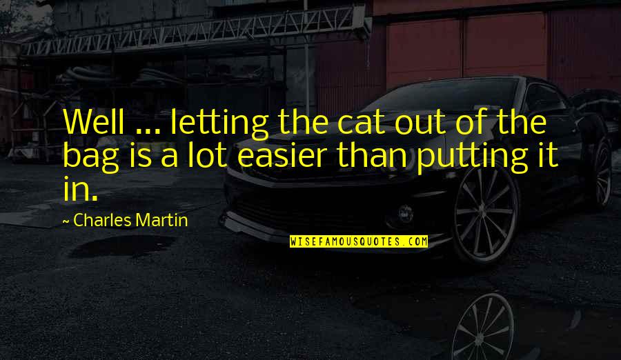 Cat In The Quotes By Charles Martin: Well ... letting the cat out of the