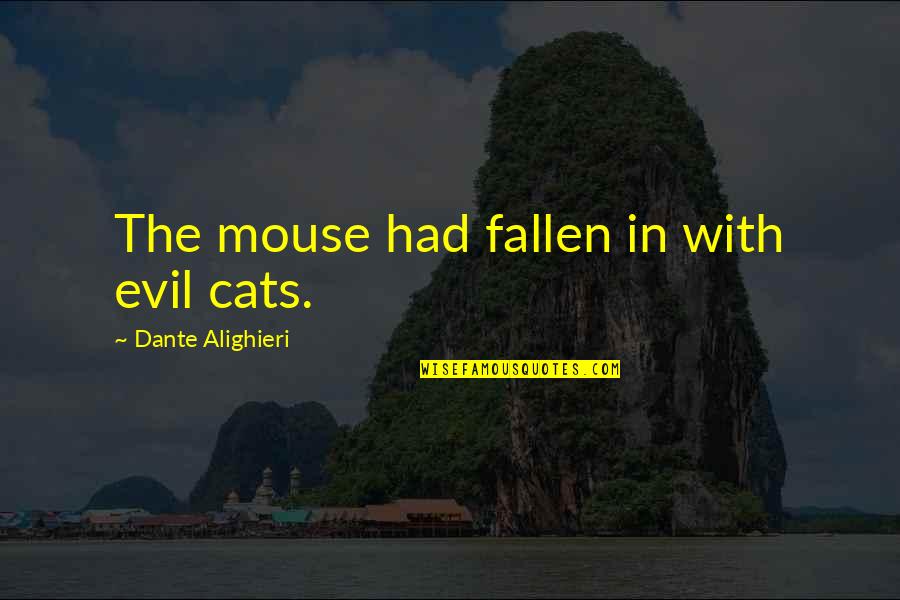 Cat In The Quotes By Dante Alighieri: The mouse had fallen in with evil cats.
