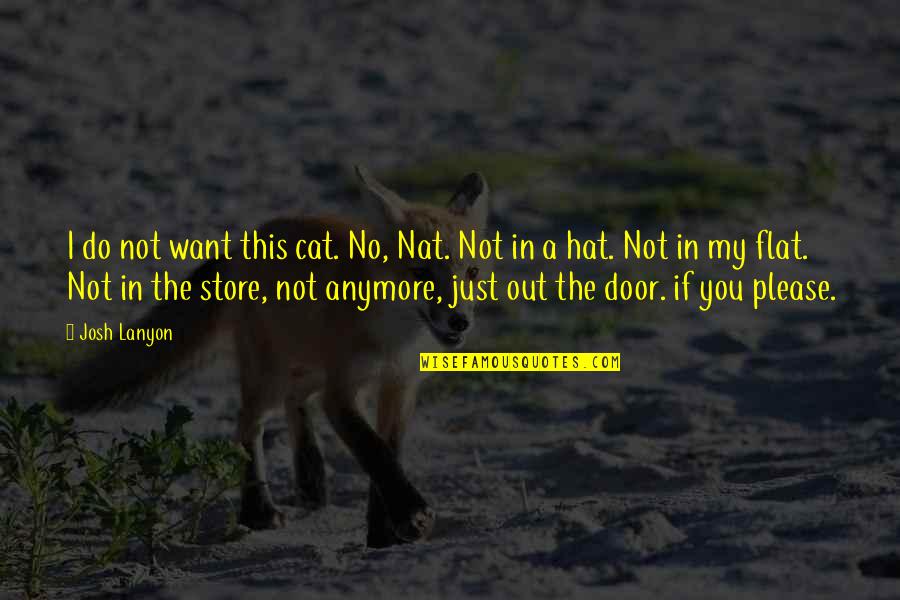 Cat In The Quotes By Josh Lanyon: I do not want this cat. No, Nat.