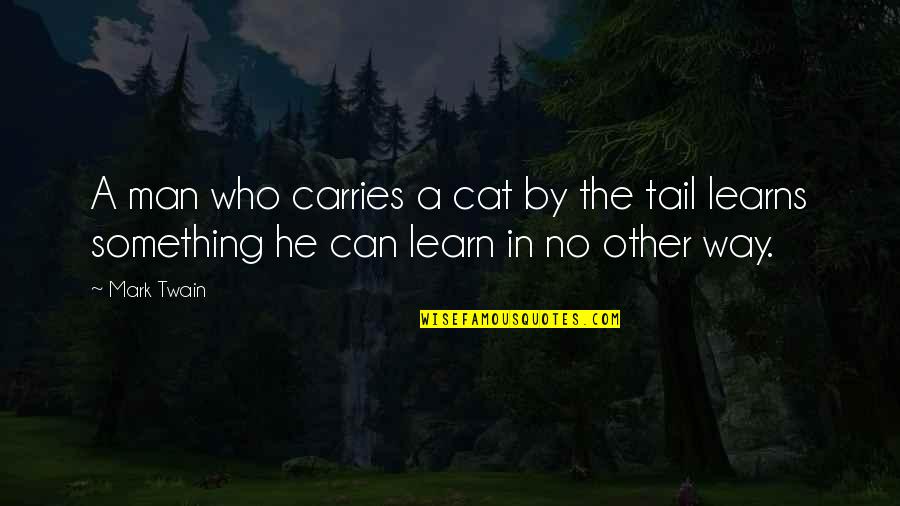 Cat In The Quotes By Mark Twain: A man who carries a cat by the