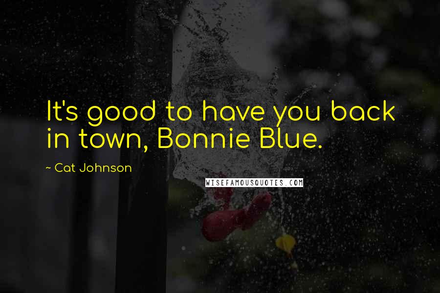 Cat Johnson quotes: It's good to have you back in town, Bonnie Blue.