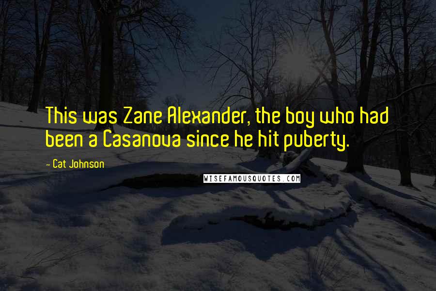 Cat Johnson quotes: This was Zane Alexander, the boy who had been a Casanova since he hit puberty.