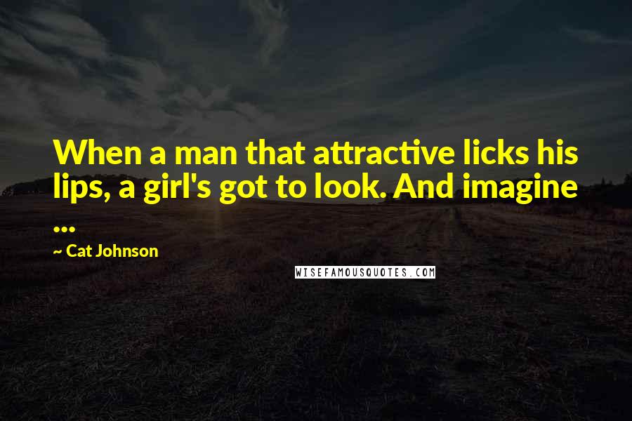 Cat Johnson quotes: When a man that attractive licks his lips, a girl's got to look. And imagine ...