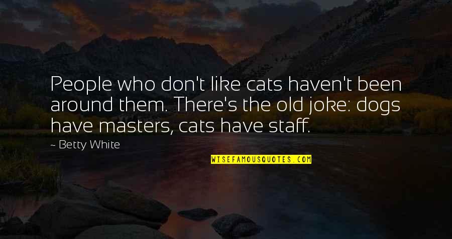 Cat Joke Quotes By Betty White: People who don't like cats haven't been around