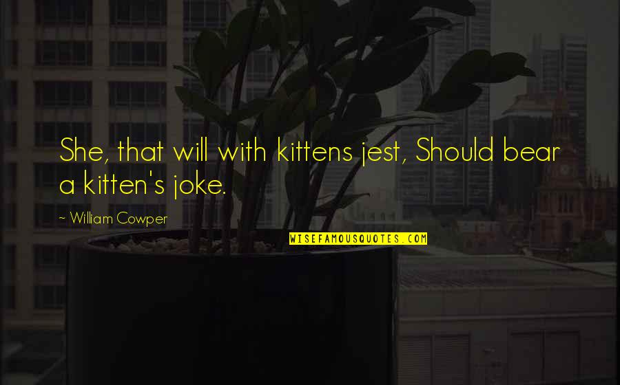 Cat Joke Quotes By William Cowper: She, that will with kittens jest, Should bear