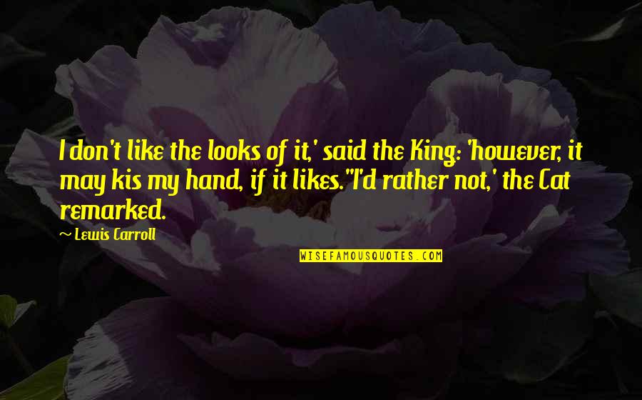 Cat King Quotes By Lewis Carroll: I don't like the looks of it,' said