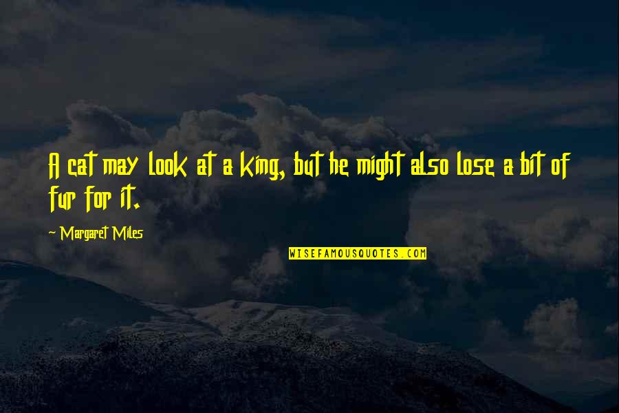 Cat King Quotes By Margaret Miles: A cat may look at a king, but