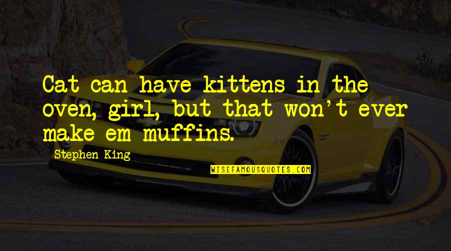 Cat King Quotes By Stephen King: Cat can have kittens in the oven, girl,