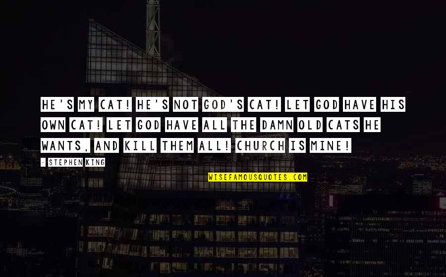 Cat King Quotes By Stephen King: He's my cat! He's not God's cat! Let