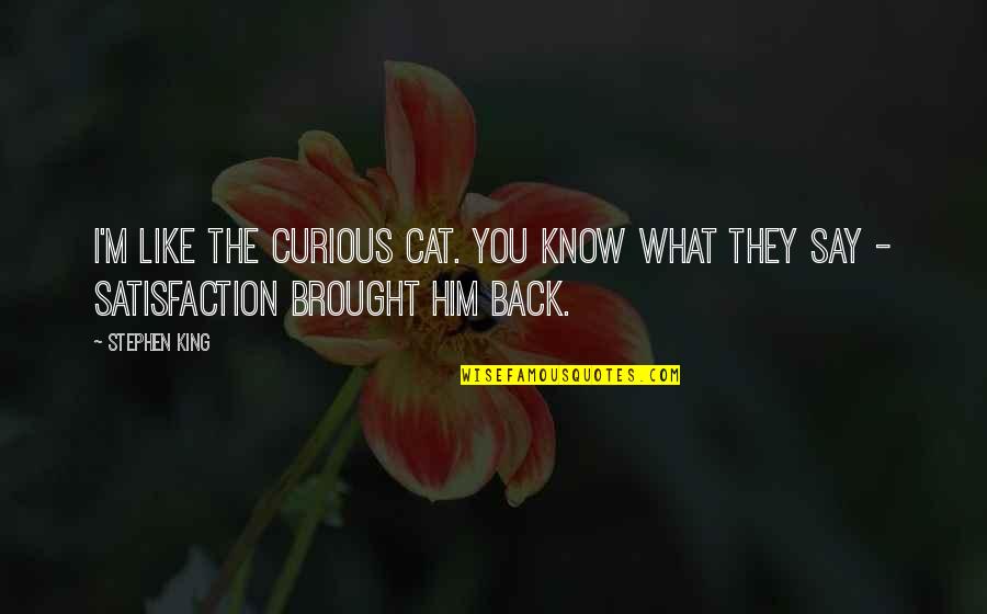 Cat King Quotes By Stephen King: I'm like the curious cat. You know what