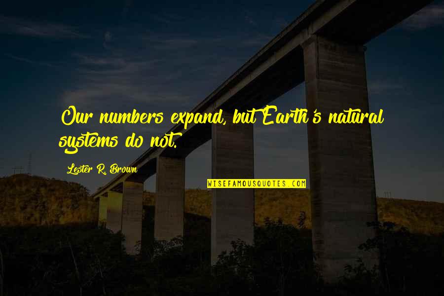 Cat Lady Game Quotes By Lester R. Brown: Our numbers expand, but Earth's natural systems do Cat Lady Game Quotes By Lester R. Brown: Our numbers expand, but Earth's natural systems do