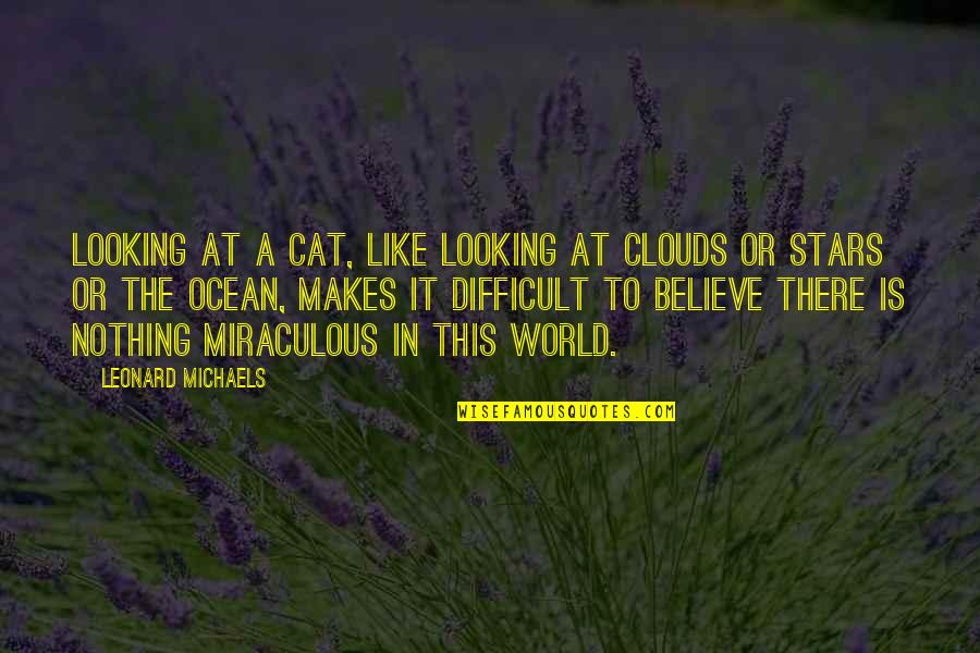 Cat Like Quotes By Leonard Michaels: Looking at a cat, like looking at clouds