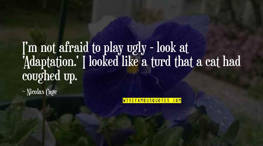 Cat Like Quotes By Nicolas Cage: I'm not afraid to play ugly - look