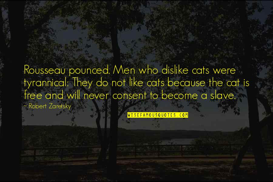 Cat Like Quotes By Robert Zaretsky: Rousseau pounced. Men who dislike cats were tyrannical: