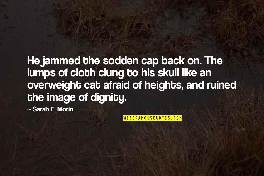 Cat Like Quotes By Sarah E. Morin: He jammed the sodden cap back on. The