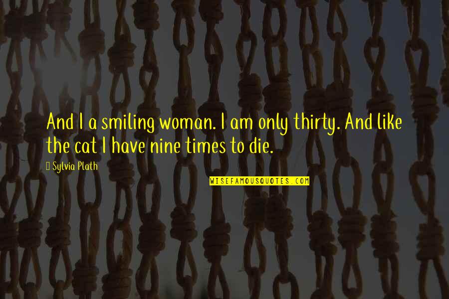 Cat Like Quotes By Sylvia Plath: And I a smiling woman. I am only