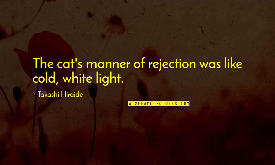 Cat Like Quotes By Takashi Hiraide: The cat's manner of rejection was like cold,