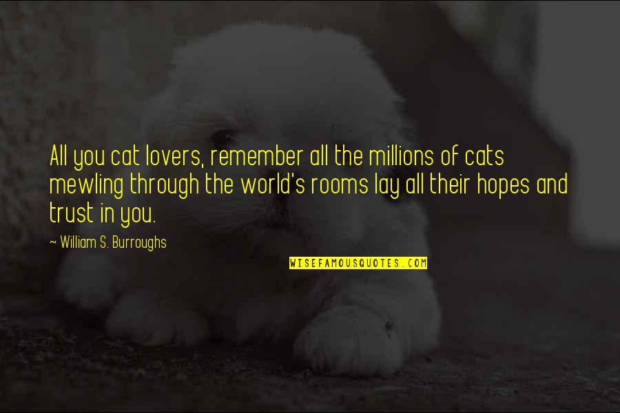 Cat Lovers Quotes By William S. Burroughs: All you cat lovers, remember all the millions