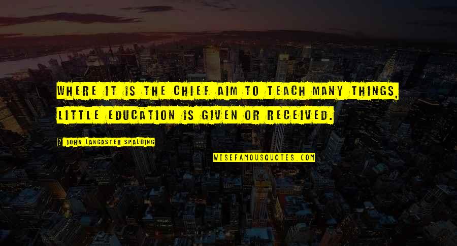 Cat Memorial Quotes By John Lancaster Spalding: Where it is the chief aim to teach Cat Memorial Quotes By John Lancaster Spalding: Where it is the chief aim to teach