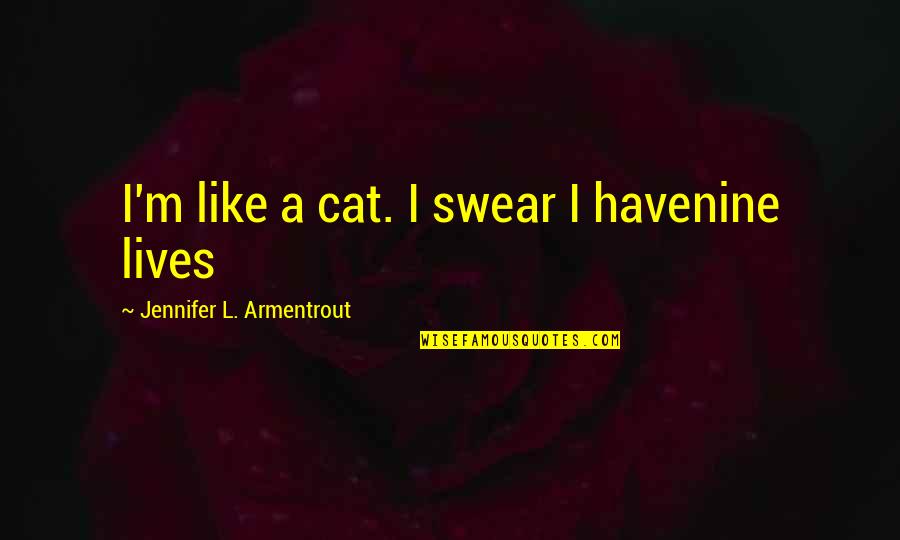 Cat Nine Lives Quotes By Jennifer L. Armentrout: I'm like a cat. I swear I havenine Cat Nine Lives Quotes By Jennifer L. Armentrout: I'm like a cat. I swear I havenine