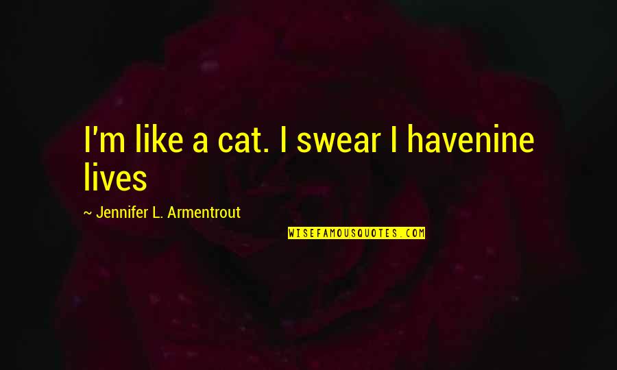 Cat Nine Lives Quotes By Jennifer L. Armentrout: I'm like a cat. I swear I havenine