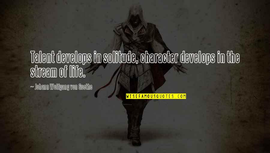 Cat Nine Lives Quotes By Johann Wolfgang Von Goethe: Talent develops in solitude, character develops in the