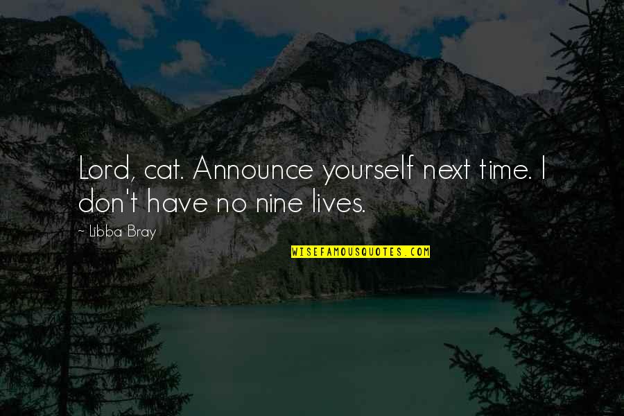 Cat Nine Lives Quotes By Libba Bray: Lord, cat. Announce yourself next time. I don't